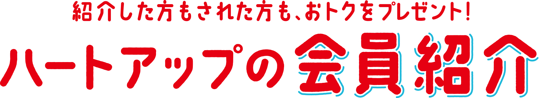 紹介した方もされた方も、おトクをプレゼント！ハートアップの会員紹介